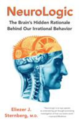 NeuroLogic : The Brain's Hidden Rationale Behind Our Irrational Behavior