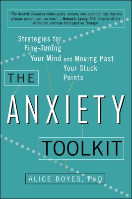 The Anxiety Toolkit : Strategies for Fine-Tuning Your Mind and Moving Past Your Stuck Points