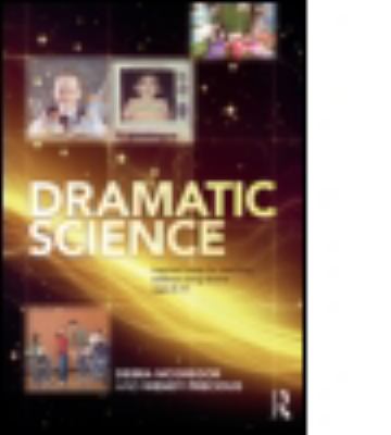 Dramatic Science : Inspired Ideas for Teaching Science Using Drama Ages 5-11