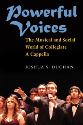 Powerful Voices : The Musical and Social World of Collegiate a Cappella