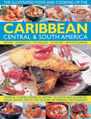 The Illustrated Food and Cooking of the Caribbean, Central and South America : Tropical Cuisines Steeped in History