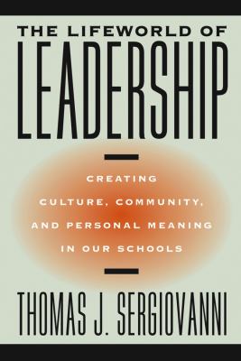 The Lifeworld of Leadership : Creating Culture, Community, and Personal Meaning in Our Schools