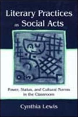 Literary Practices As Social Acts : Power, Status, and Cultural Norms in the Classroom