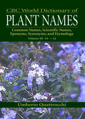 CRC World Dictionary of Plant Nmaes : Common Names, Scientific Names, Eponyms, Synonyms, and Etymology