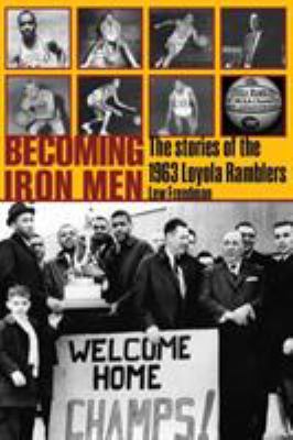 Becoming Iron Men : The Stories of the 1963 Loyola Ramblers