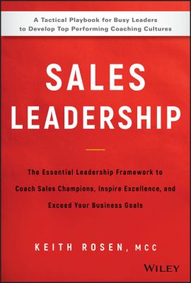 Sales Leadership : The Essential Leadership Framework to Coach Sales Champions, Inspire Excellence, and Exceed Your Business Goals