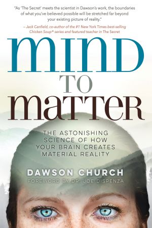 Mind to Matter : The Astonishing Science of How Your Brain Creates Material Reality