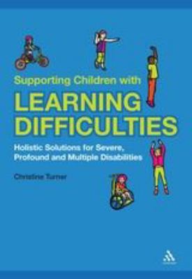 Supporting Children with Learning Difficulties : Holistic Solutions for Severe, Profound and Multiple Disabilities