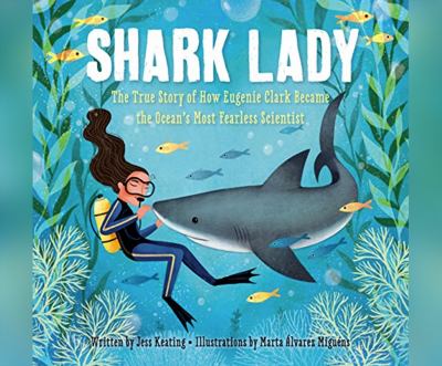 Shark Lady : The True Story of How Eugenie Clark Became the Ocean's Most Fearless Scientist