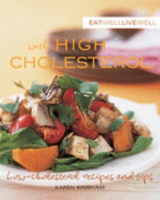 Eat Well, Live Well with High Cholesterol : Low Cholesterol Recipes and Tips