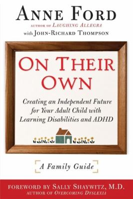 On Their Own : Creating an Independent Future for Your Adult Child with Learning Disabilities and ADHD: a Family Guide