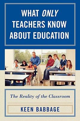 What Only Teachers Know about Education : The Reality of the Classroom