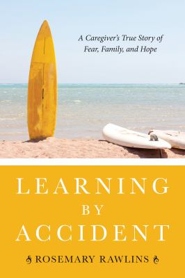 Learning by Accident : A Caregiver's True Story of Fear, Family, and Hope