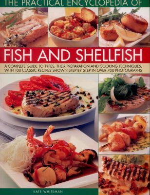 The Practical Encyclopedia of Fish and Shellfish : A Complete Guide to Types, Their Preparation and Cooking Techniques