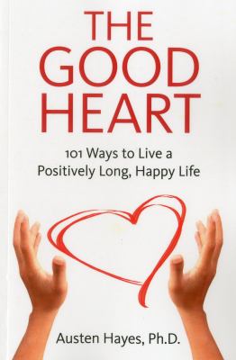 The Good Heart : 101 Ways to Live a Positively Long, Happy Life