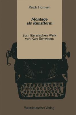 Montage Als Kunstform : Zum Literarischen Werk Von Kurt Schwitters