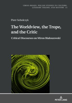 The Worldview, the Trope, and the Critic : Critical Discourses on Miron Białoszewski