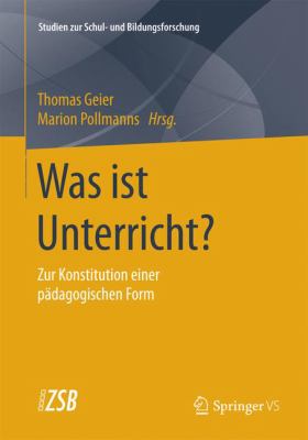 Was Ist Unterricht? : Zur Konstitution Einer Pädagogischen Form
