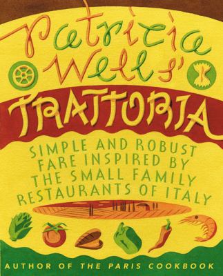 Patricia Wells' Trattoria : Simple and Robust Fare Inspired by the Small Family Restaurants of Italy