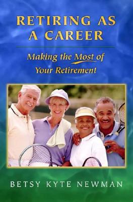 Retiring as a Career : Making the Most of Your Retirement