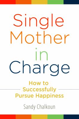 Single Mother in Charge : How to Successfully Pursue Happiness