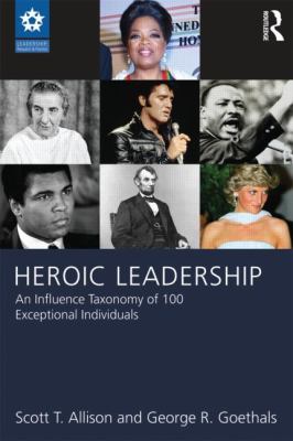 Heroic Leadership : An Influence Taxonomy of 100 Exceptional Individuals