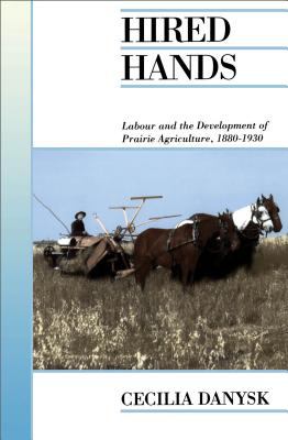 Hired Hands : Labour and the Development of Prairie Agriculture, 1880-1930