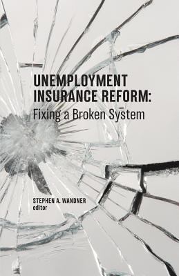 Unemployment Insurance Reform : Fixing a Broken System
