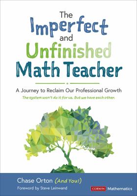 The Imperfect and Unfinished Math Teacher [Grades K-12] : A Journey to Reclaim Our Professional Growth