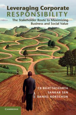 Leveraging Corporate Responsibility : The Stakeholder Route to Maximizing Business and Social Value