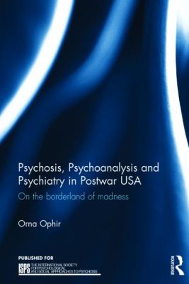 Psychosis, Psychoanalysis and Psychiatry in Postwar USA : On the Borderland of Madness