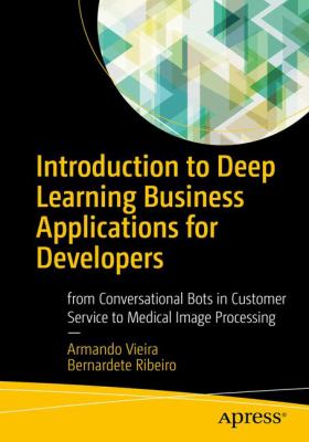 An Introduction to Applications of Deep Learning for Developers : From Conversational Bots in Customer Service to Medical Image Processing