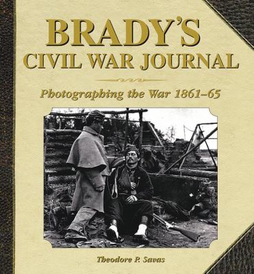 Brady's Civil War Journal : Photographing the War, 1861-65