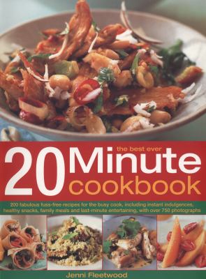 The Best Ever 20 Minute Cookbook : 200 fabulous fuss-free recipes for the busy cook, with over 800 step-by-step Photographs