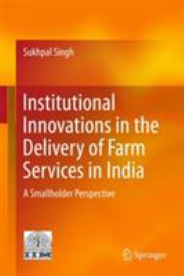 Institutional Innovations in the Delivery of Farm Services in India : A Smallholder Perspective