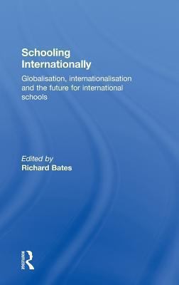 Schooling Internationally : Globalisation, Internationalisation and the Future for International Schools