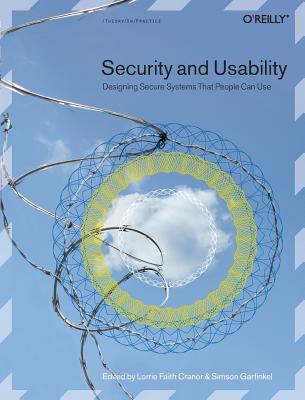 Security and Usability : Designing Secure Systems That People Can Use