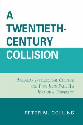 Twentieth-Century Collision : American Intellectual Culture and Pope John Paul Ii's Idea of a University