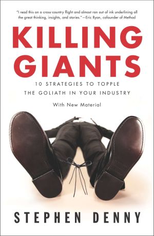 Killing Giants : 10 Strategies to Topple the Goliath in Your Industry