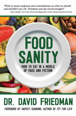 Food Sanity : How to Eat in a World of Fads and Fiction