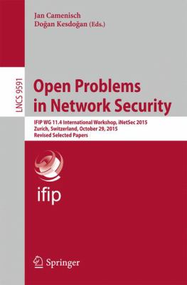 Open Problems in Network Security : Ifip Wg 11. 4 International Workshop, Inetsec 2015, Zurich, Switzerland, October 29, 2015, Revised Selected Papers