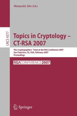 Topics in Cryptology - Ct-Rsa 2007 : The Cryptographers' Track at the Rsa Conference 2007 San Francisco, CA, USA, February 5-9, 2007, Proceedings