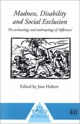 Madness, Disability and Social Exclusion : The Archaeology and Anthropology of 'Difference'