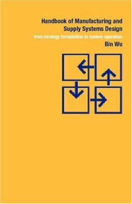Handbook of Manufacturing and Supply Systems Design : From Strategy Formulations to System Operation