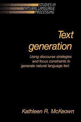 Text Generation : Using Discourse Strategies and Focus Constraints to Generate Natural Language Text