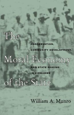 The Moral Economy of the State : Conservation, Community Development, and State-Making in Zimbabwe