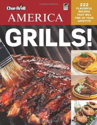 Char-Broil's America Grills! : 225 Flavorful Recipes That Will Fire up Your Appetite