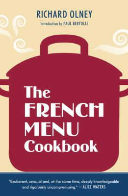 The French Menu Cookbook : The Food and Wine of France--Season by Delicious Season--In Beautifully Composed Menus for American Dining and Entertaining by an American Living in Paris...