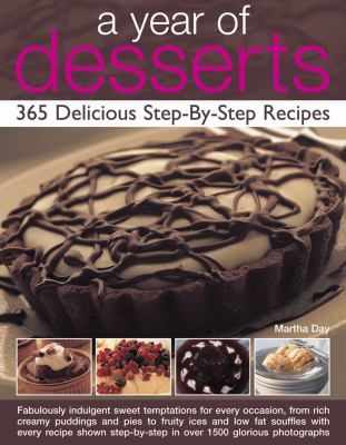 A Year of Desserts : 365 Delicious Step-By-Step Recipes