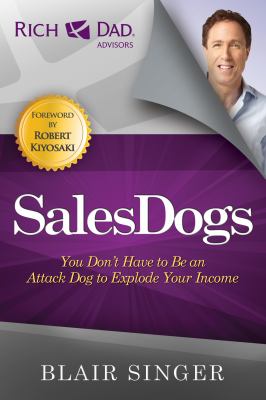 Sales Dogs : You Don't Have to Be an Attack Dog to Explode Your Income